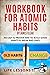 Workbook For Atomic Habits by James Clear: An Easy & Proven Way To Build Good Habits & Break Bad Ones