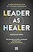 Leader as Healer: A new paradigm for 21st-century leadership