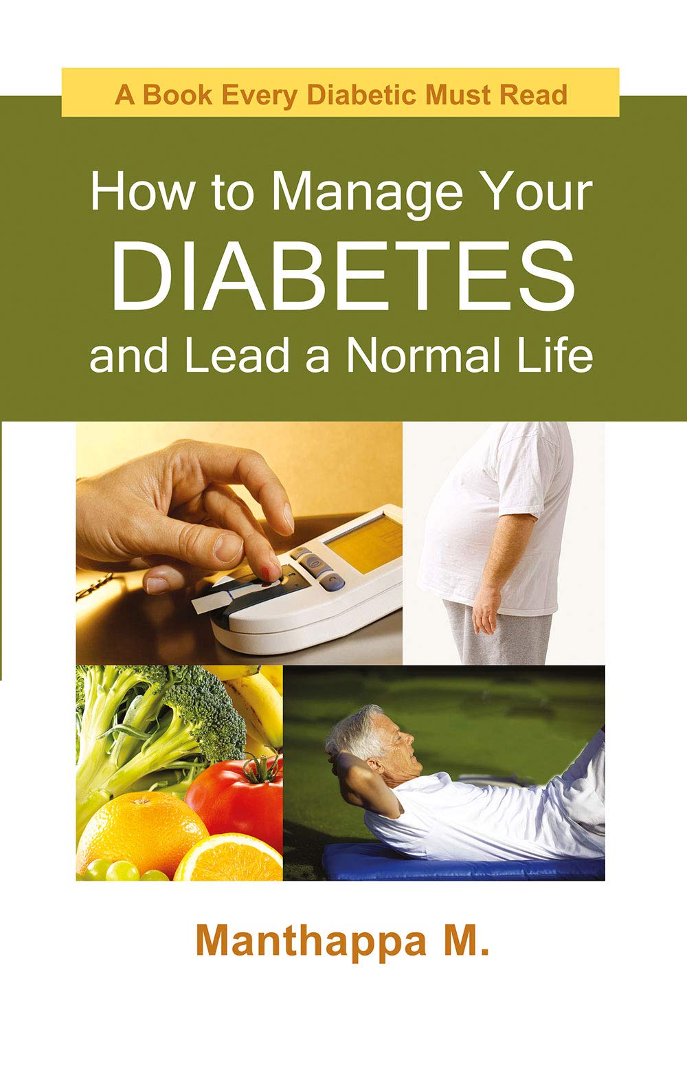 How to Manage Your Diabetes and Lead a Normal Life: A Book Every Diabetic Must Read
