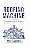 The Roofing Machine : Dominate your market through an inside and out business structure