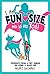 I Am Fun Size, and So Are You!