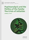 Psychoanalysis and the Politics of the Family: The Crisis of Initiation Psychoanalysis and the Politics of the Family: The Crisis of Initiation