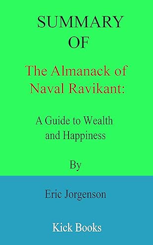 Summary of The Almanack of Naval Ravikant: A Guide to Wealth and Happiness By Eric Jorgenson