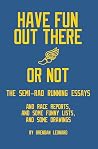 Have Fun Out There Or Not: The Semi-Rad Running Essays Book cover for Have Fun Out There Or Not: The Semi-Rad Running Essays