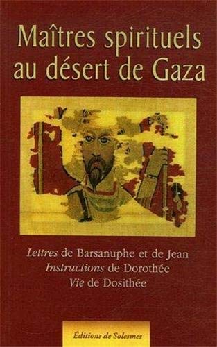 Maîtres Spirituels Au Désert De Gaza: Lettres De Barsanuphe Et De Jean. Instructions De Dorothée. Vie De Dosithée