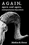 Again. Again and Again.: Awakening into Awareness - Essays and Stories Again. Again and Again.: Awakening into Awareness - Essays and Stories