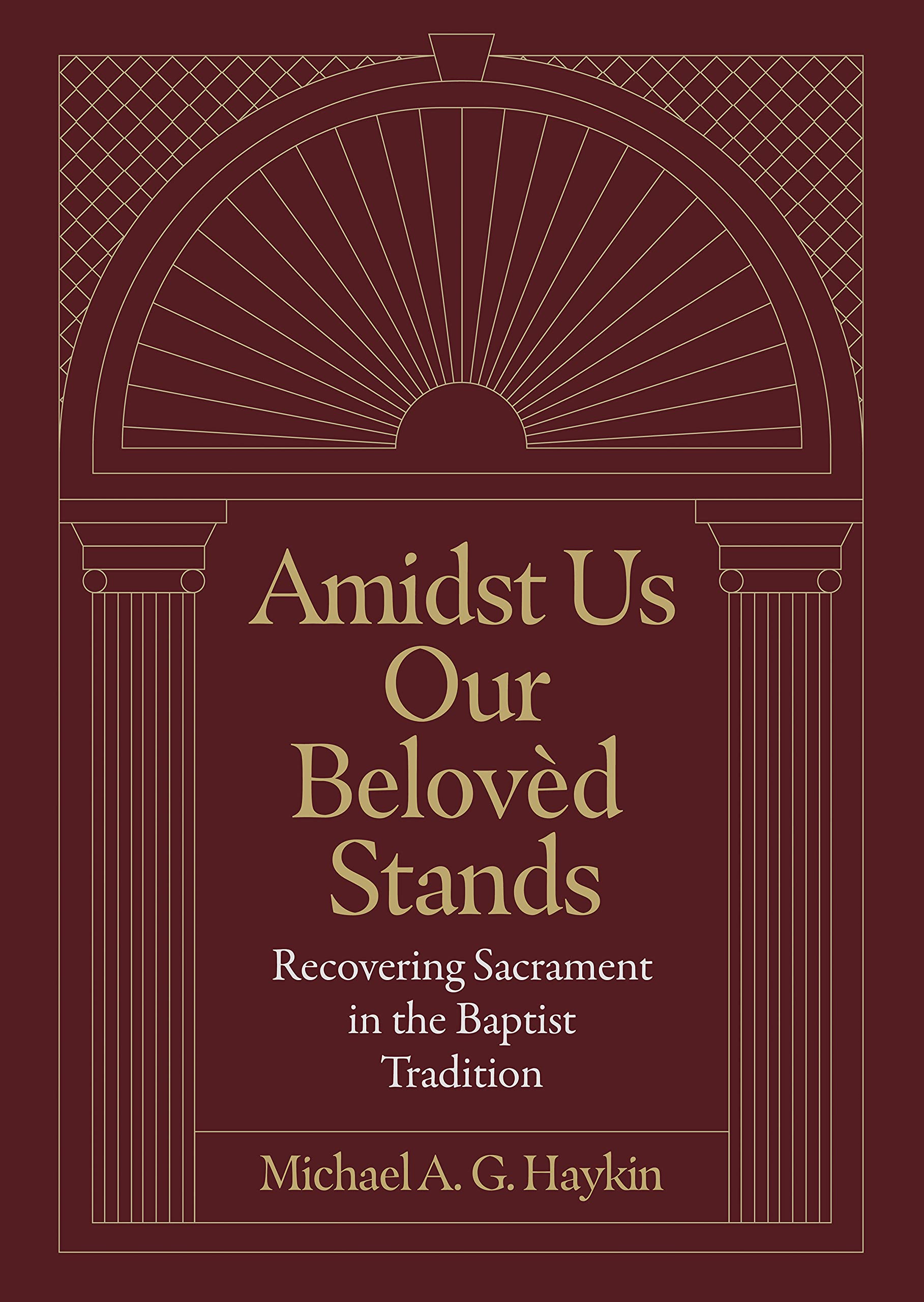 Amidst Us Our Beloved Stands: Recovering Sacrament in the Baptist Tradition (Hardcover)