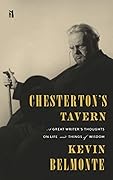 Chesterton's Tavern: A Great Writer's Thoughts on Life and Things of Wisdom