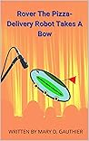ROVER THE PIZZA - DELIVERY ROBOT TAKES A BOW (The Adventures Of Rover The Pizza Delivery Robot Book 1)