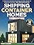 Shipping Container Homes for Beginners: The Complete Step-By-Step Guide To Build Your New, Eco-Friendly, And Super-Cozy Container Home From Scratch. | BONUS: Floor Plans And Design Ideas