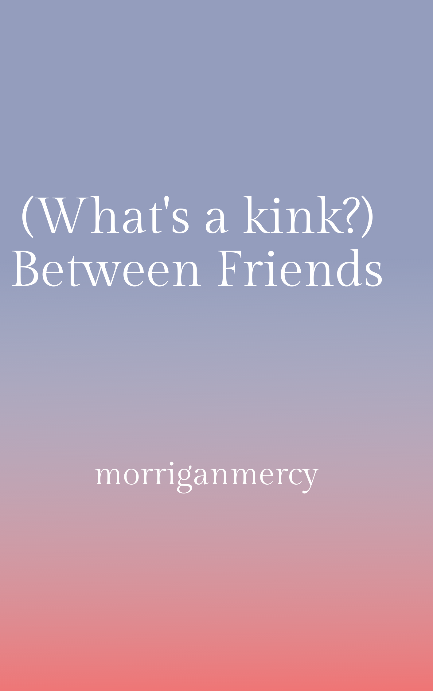 (What’s a kink?) Between Friends
