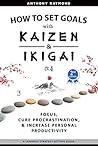 How to Set Goals with Kaizen & Ikigai by Anthony  Raymond