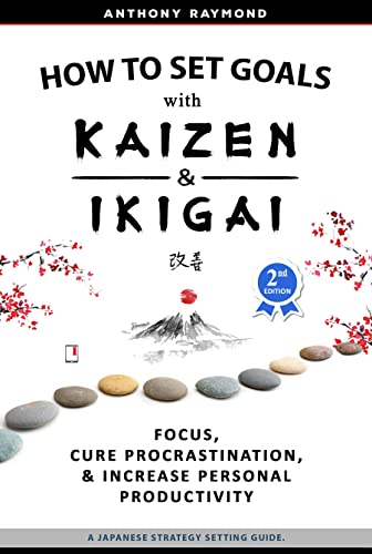 How to Set Goals with Kaizen & Ikigai: A Japanese strategy-setting guide. Focus, Cure Procrastination, & Increase Personal Productivity. (paperback)