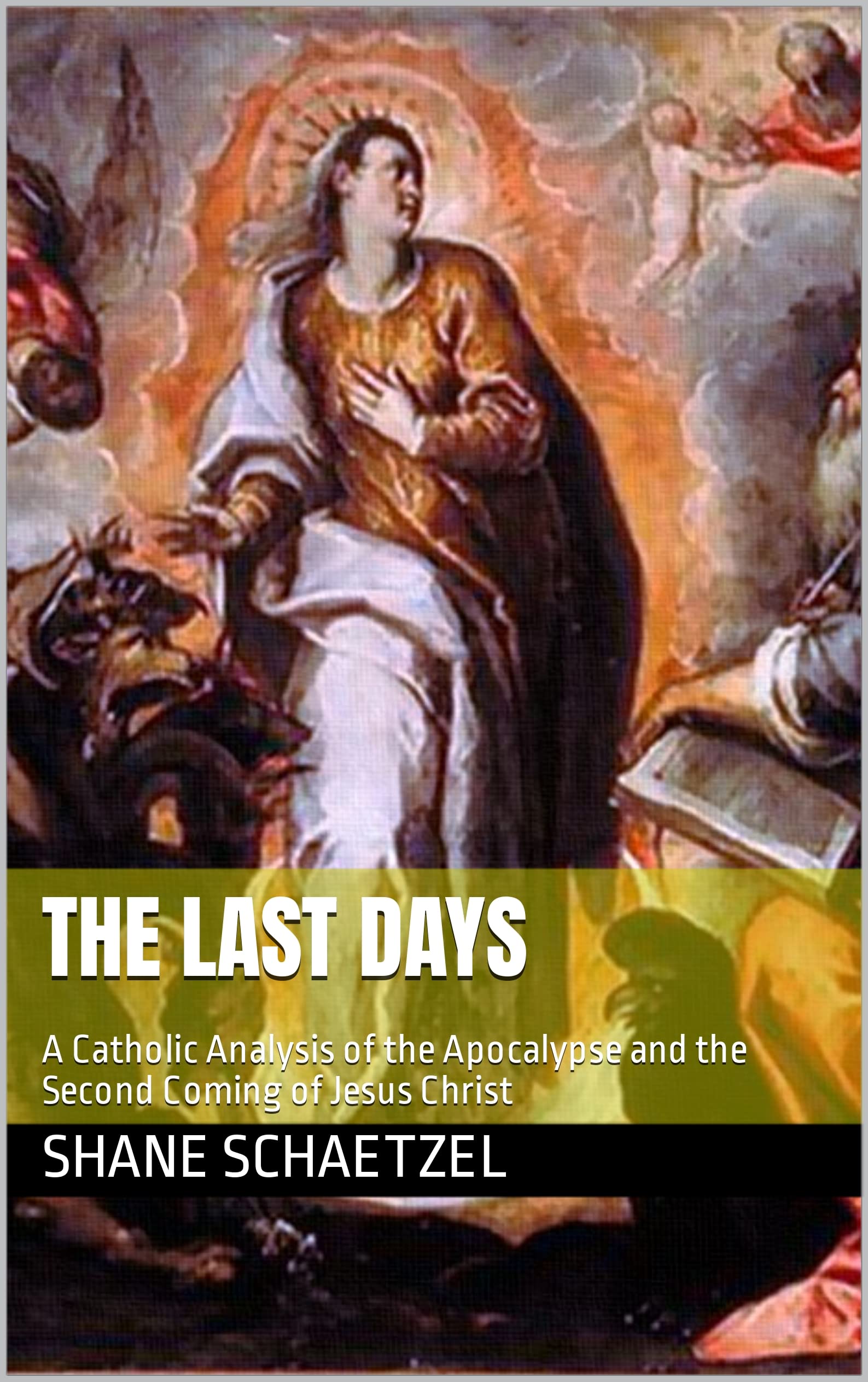 The Last Days: A Catholic Analysis of the Apocalypse and the Second Coming of Jesus Christ (Kindle Edition)