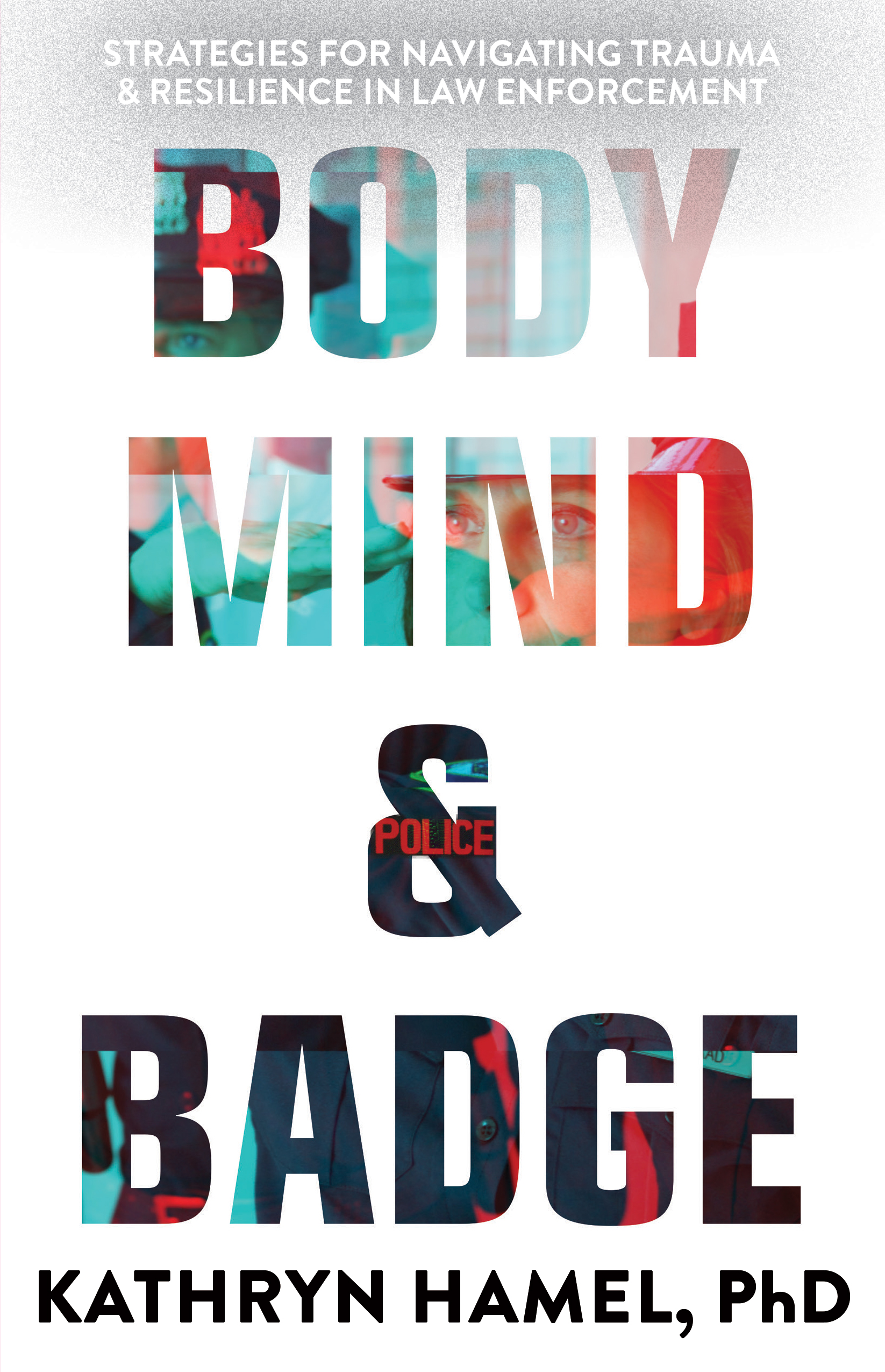 Body, Mind, and Badge : Strategies for Navigating Trauma & Resilience in Law Enforcement