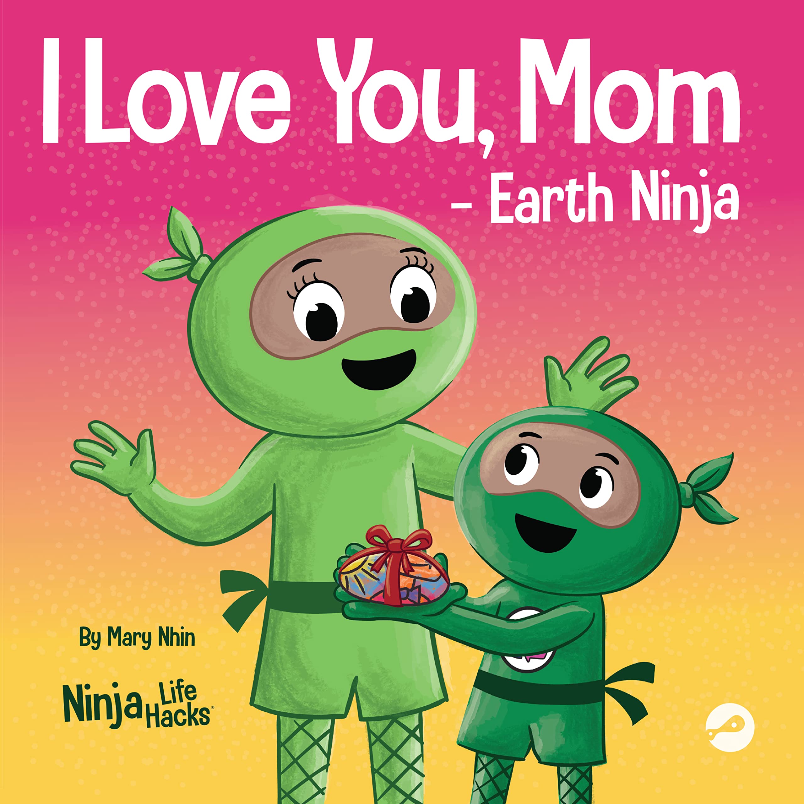 I Love You, Mom - Earth Ninja: A Rhyming Children's Book About the Love Between a Child and Their Mother, Perfect for Mother's Day and Earth Day (Ninja Life Hacks 72)