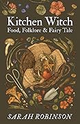 Kitchen Witch: Food, Folklore & Fairy Tale