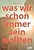 Was wir schon immer sein wo...