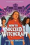 How to Succeed in Witchcraft by Aislinn Brophy How to Succeed in Witchcraft by Aislinn Brophy