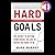 Hard Goals: The Secret to Getting from Where You Are to Where You Want to Be