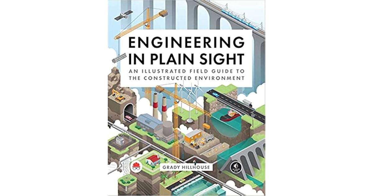 Engineering in Plain Sight An Illustrated Field Guide to the