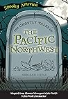 The Ghostly Tales of the Pacific Northwest (Spooky America) The Ghostly Tales of the Pacific Northwest (Spooky America)