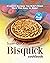 Super-Quick Bisquick Cookbook: Bisquick Recipes You Didn’t Know Were This Easy to Make!