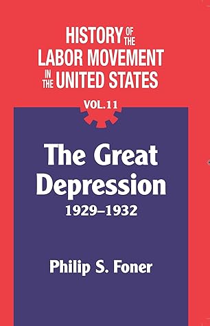 History of the Labor Movement in the United States, Vol. 11: The Great Depression 1929-1932