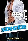 The SEAL and the Singer by Jesse Slade