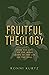 Fruitful Theology: How the ...
