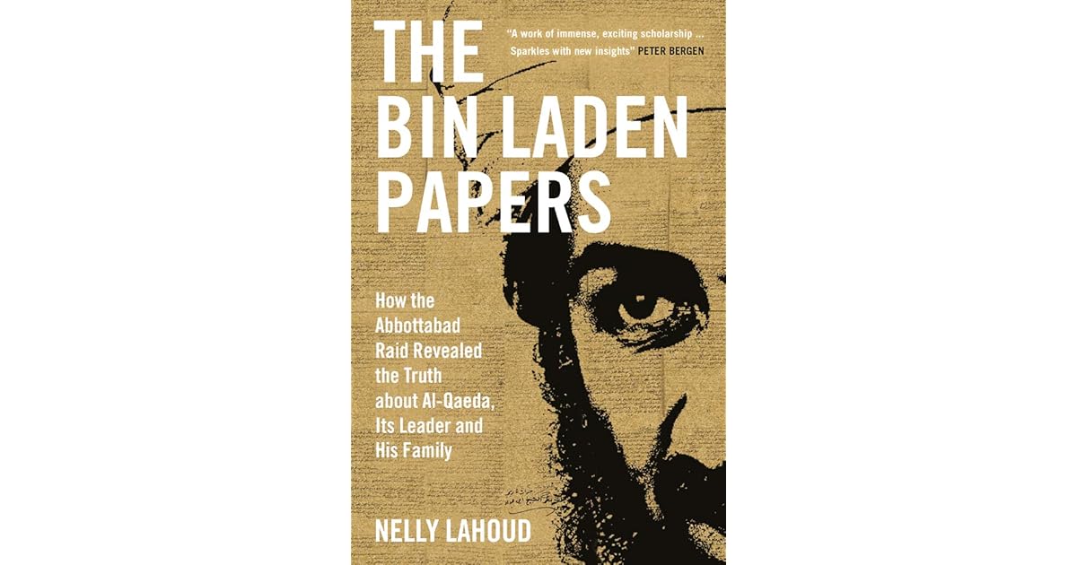 The Bin Laden Papers How the Abbottabad Raid Revealed the Truth about alQaeda, Its Leader and