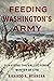 Feeding Washington's Army: Surviving the Valley Forge Winter of 1778