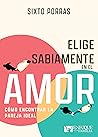 Elige sabiamente en el amor: Cómo encontrar la pareja ideal (Spanish Edition)