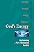 God's Energy: Reclaiming A New Testament Reality (The Energy Trilogy Book 1)