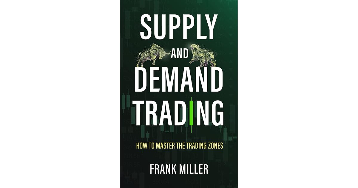 Supply And Demand Trading How To Master The Trading Zones By Frank Miller