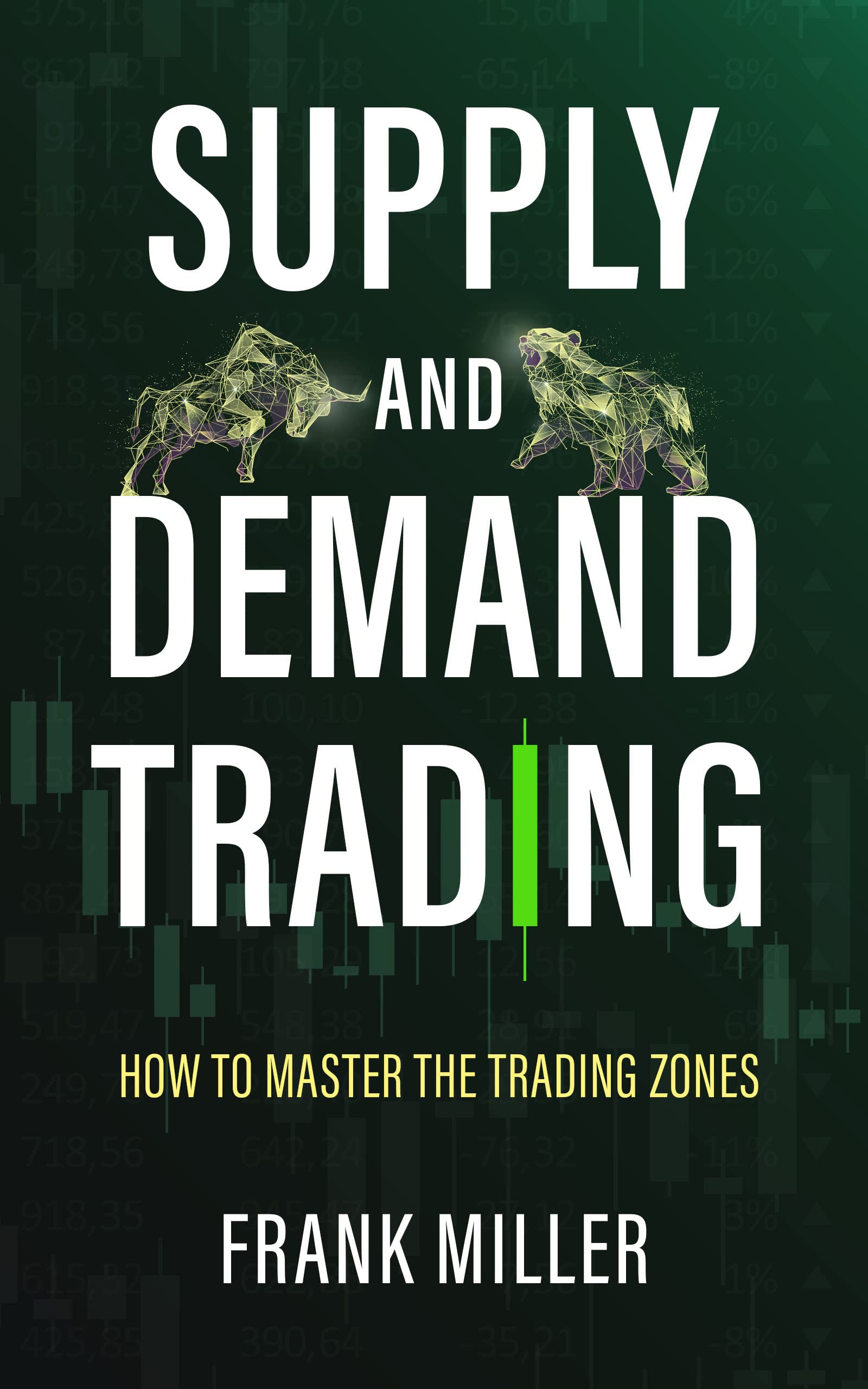 SUPPLY AND DEMAND TRADING: How To Master The Trading Zones (Kindle Edition)