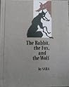 The Rabbit, the Fox, and the Wolf by Sara The Rabbit, the Fox, and the Wolf by Sara