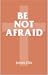 Be Not Afraid