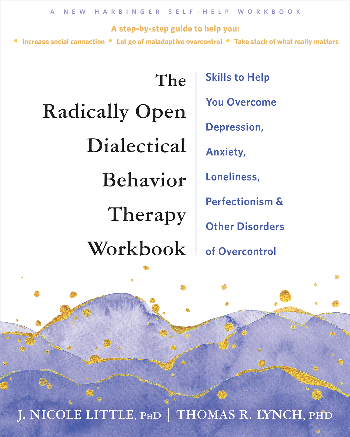 The Radically Open Dialectical Behavior Therapy Workbook: Skills to Overcome the Paradox of Perfectionism, Anxiety, Depression, and Other Disorders of Overcontrol