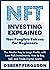 NFT Investing Explained: Non Fungible Tokens for Beginners: The Master Key to Large Profits with Low-Risk Investments. How to Buy, Sell, and Trade Digital Assets (Digital Economy Book 2)