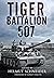 Tiger Battalion 507: Eyewitness Accounts from Hitler’s Regiment