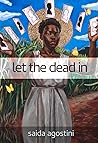 let the dead in by Saida Agostini let the dead in by Saida Agostini