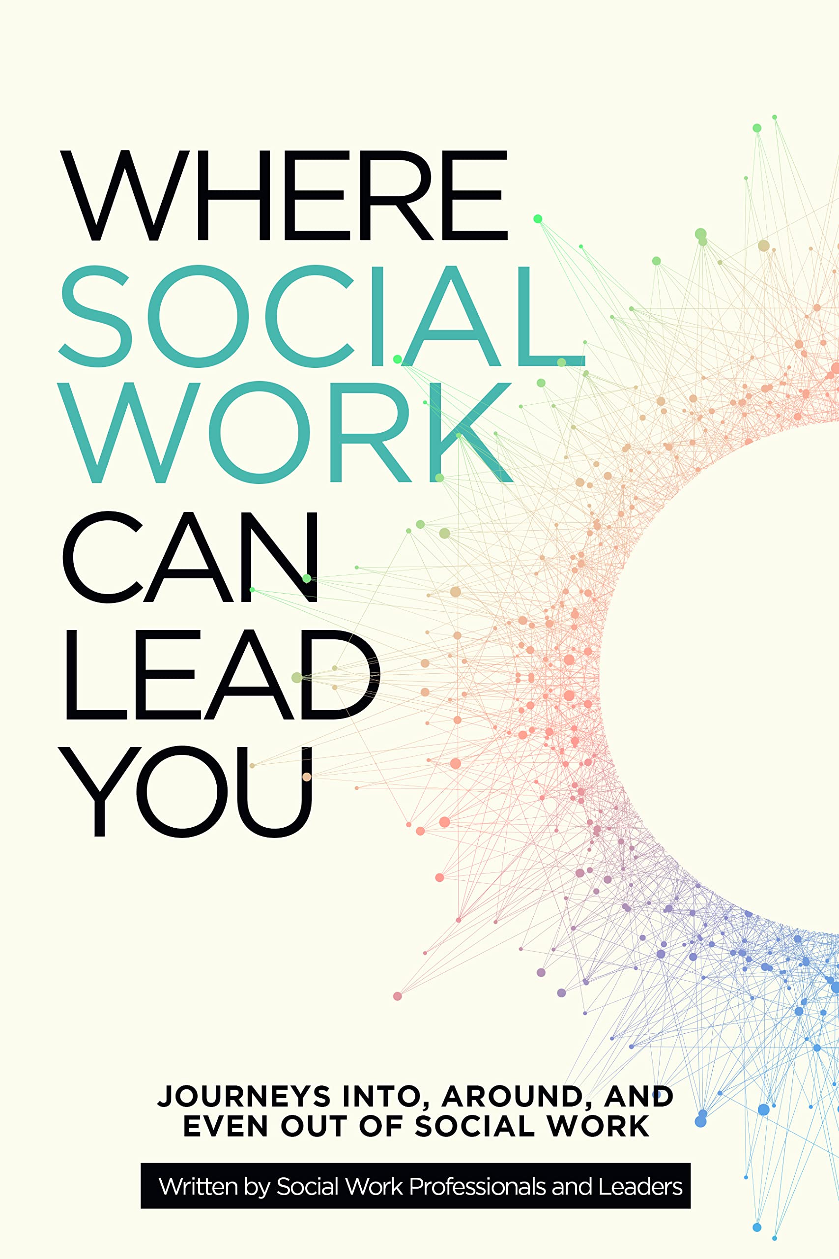 Where Social Work Can Lead You: Journeys Into, Around and Even Out of Social Work (Kindle Edition)
