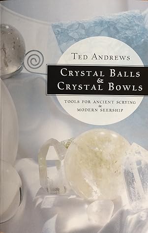 Crystal Balls & Crystal Bowls: Tools for Ancient Scrying & Modern Seership (Crystals and New Age)