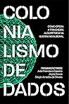 Colonialismo de dados: como opera a trincheira algorítmica na guerra neoliberal (Portuguese Edition) Colonialismo de dados: como opera a trincheira algorítmica na guerra neoliberal (Portuguese Edition)