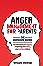Anger Management for Parents: The ultimate guide to understand your triggers, stop losing your temper, master your emotions, and raise confident children