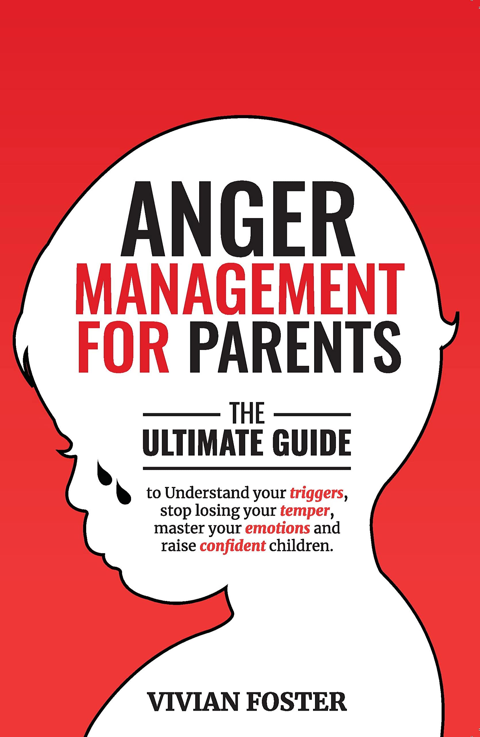 Anger Management for Parents: The ultimate guide to understand your triggers, stop losing your temper, master your emotions, and raise confident children (Kindle Edition)