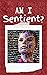 Am I Sentient?: A Collectio...