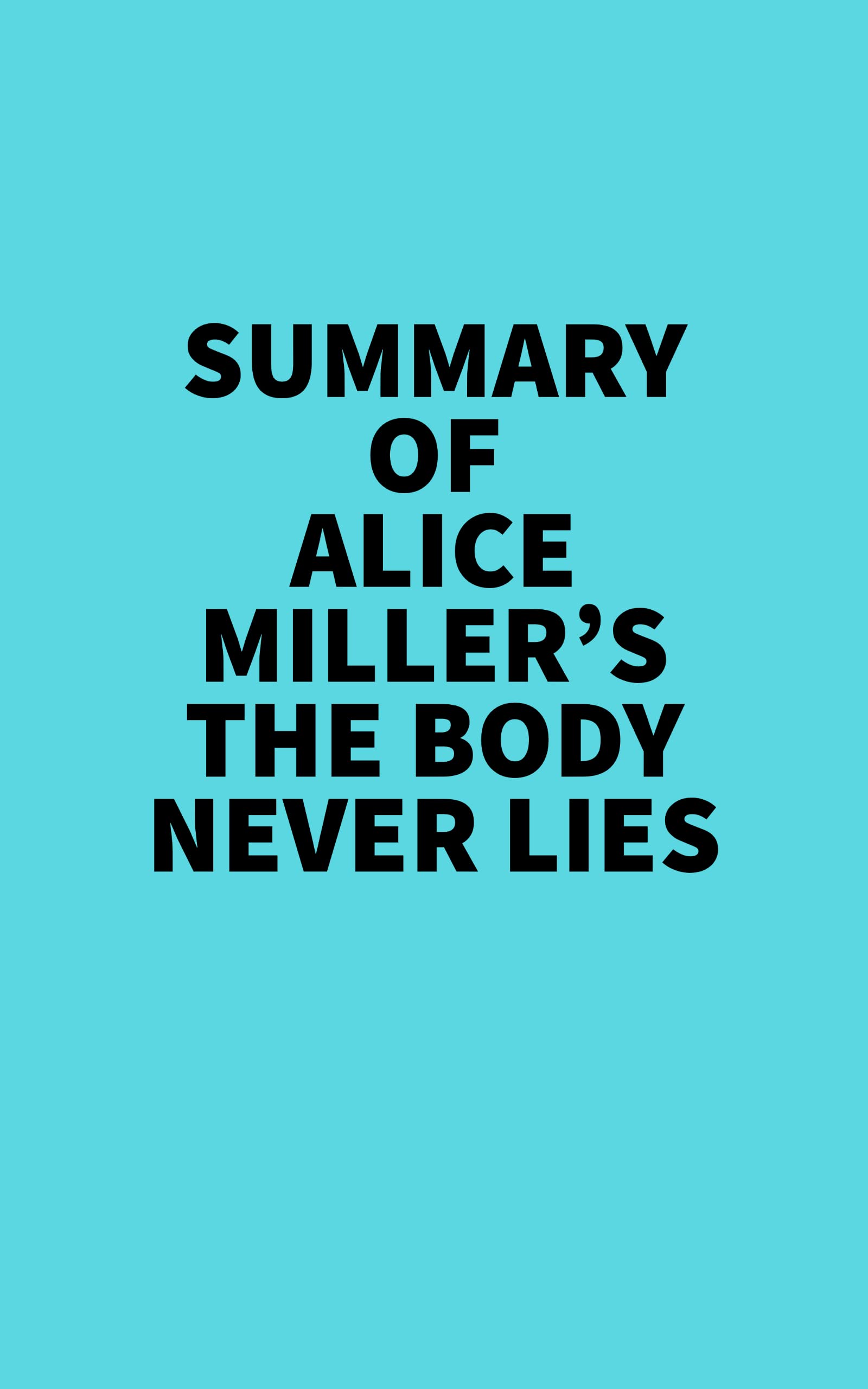 Summary of Alice Miller's The Body Never Lies (Kindle Edition)