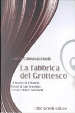 La fabbrica del grottesco. Il teatro di Chiarelli, Rosso di San Secondo, Cavacchioli e Antonelli